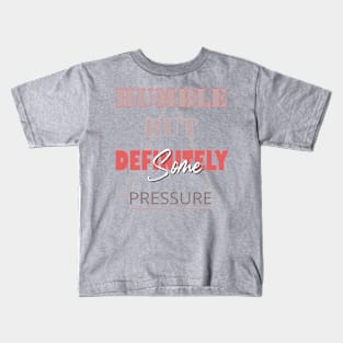 Humble But Definitely Some Pressure Kids T-Shirt
